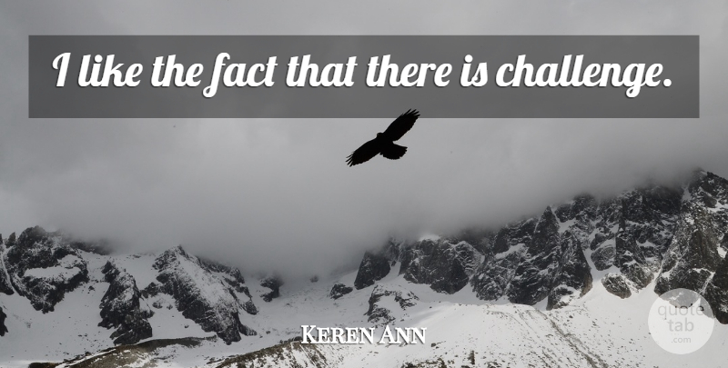 Keren Ann Quote About Challenges, Facts, Matured: I Like The Fact That...