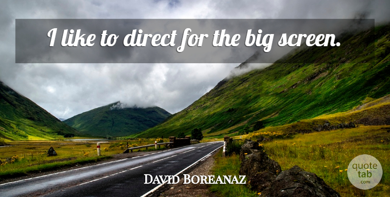 David Boreanaz Quote About Bigs, Screens, Big Screen: I Like To Direct For...