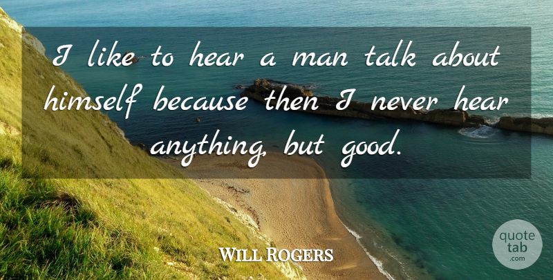 Will Rogers Quote About Men: I Like To Hear A...
