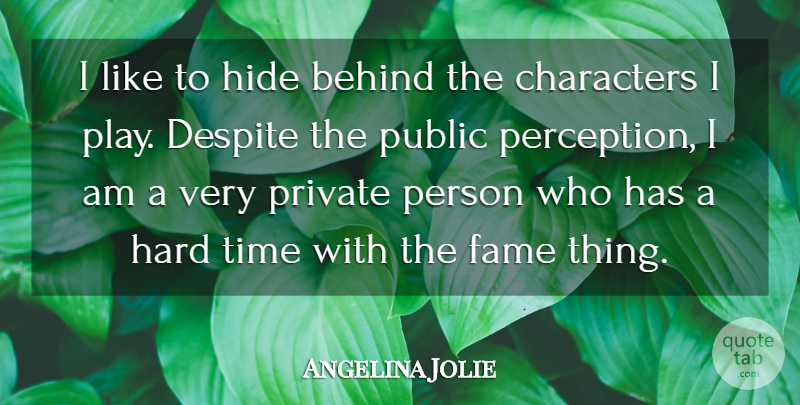 Angelina Jolie Quote About Character, Hard Times, Play: I Like To Hide Behind...