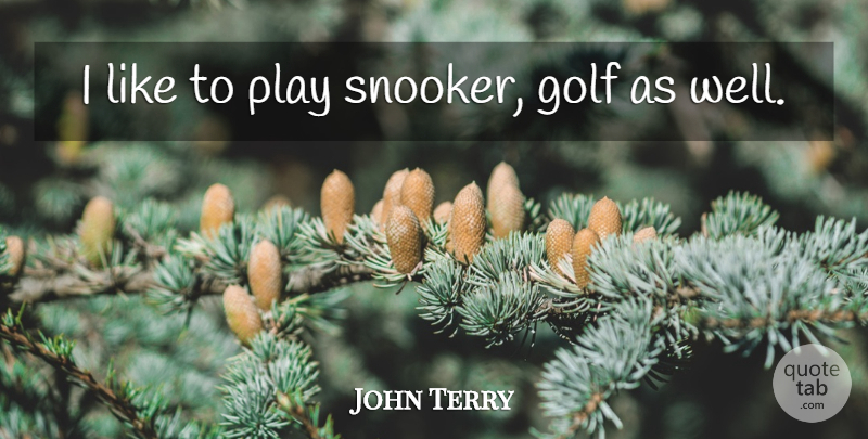 John Terry Quote About Golf, Play, Snooker: I Like To Play Snooker...