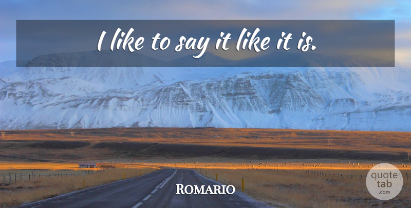 Romario Quote About undefined: I Like To Say It...