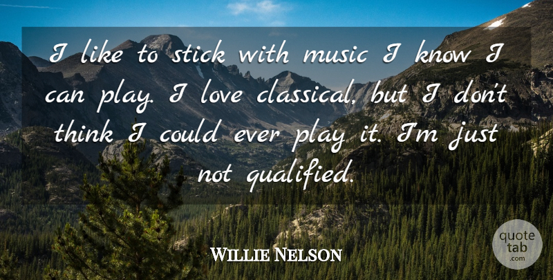 Willie Nelson Quote About Love, Music, Stick: I Like To Stick With...