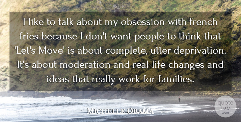 Michelle Obama Quote About Real, Life Changing, Moving: I Like To Talk About...