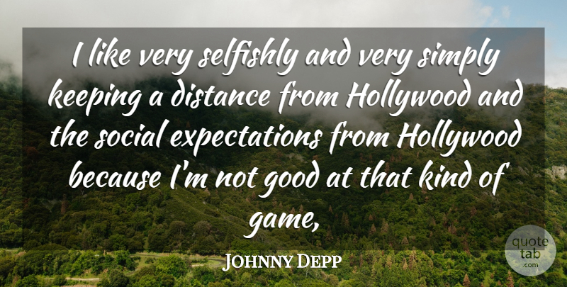 Johnny Depp Quote About Distance, Good, Hollywood, Keeping, Simply: I Like Very Selfishly And...