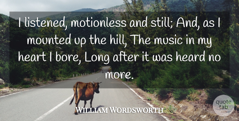 William Wordsworth Quote About Heart, Long, Musical: I Listened Motionless And Still...