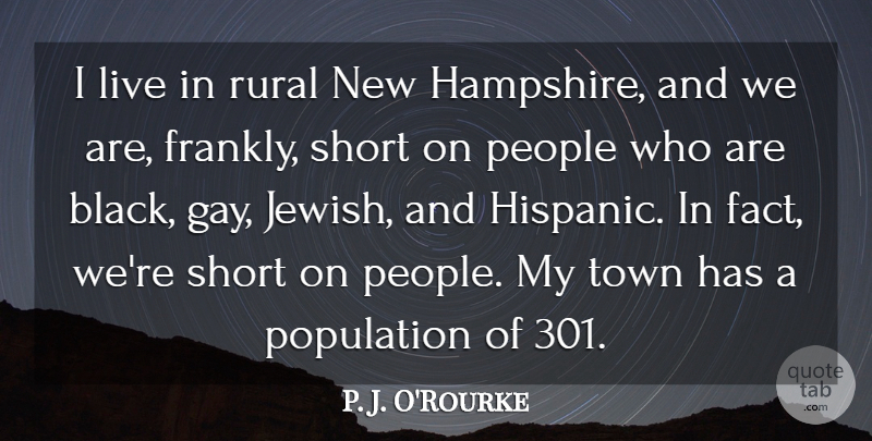 P. J. O'Rourke Quote About People, Population, Rural, Town: I Live In Rural New...