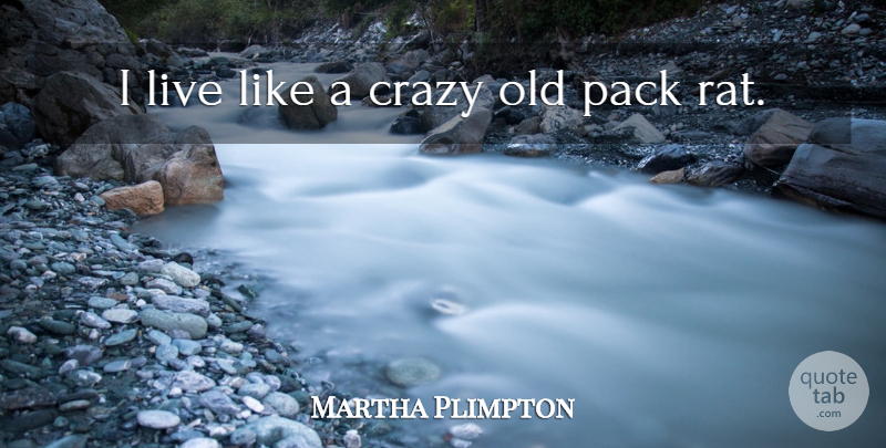 Martha Plimpton Quote About Crazy, Rats, Packs: I Live Like A Crazy...
