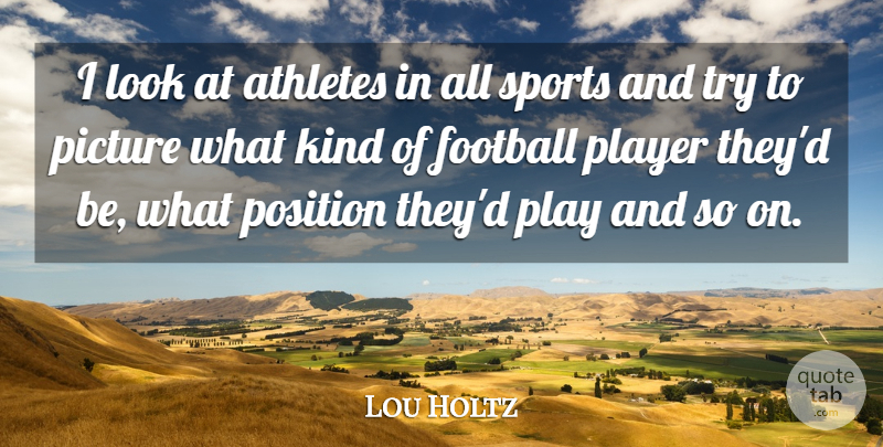 Lou Holtz Quote About Sports, Football, Athlete: I Look At Athletes In...