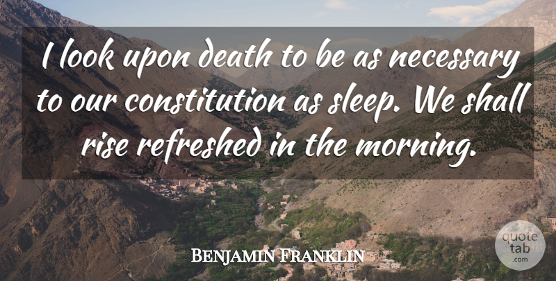 Benjamin Franklin Quote About Good Morning, Death, Sleep: I Look Upon Death To...