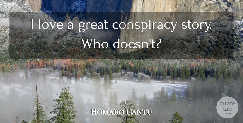 Homaro Cantu Quote About Stories, Conspiracy: I Love A Great Conspiracy...