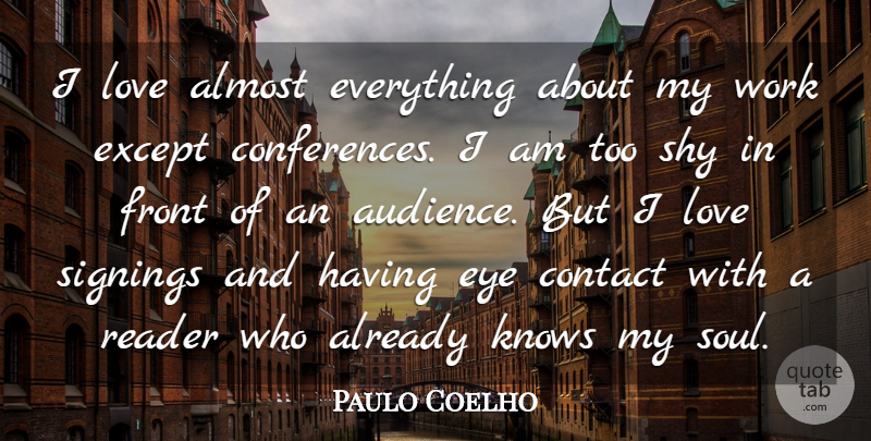 Paulo Coelho Quote About Almost, Contact, Except, Eye, Front: I Love Almost Everything About...