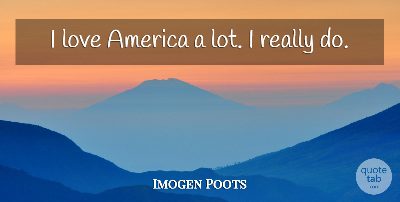 Imogen Poots Quote About America, Love: I Love America A Lot...