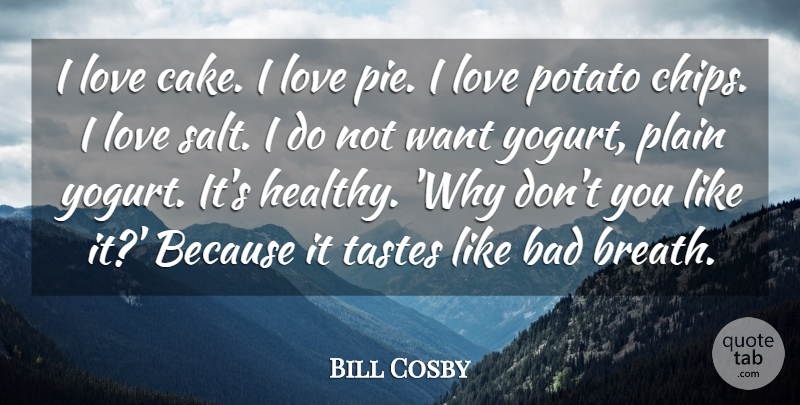 Bill Cosby Quote About Bad, Love, Plain, Potato, Tastes: I Love Cake I Love...