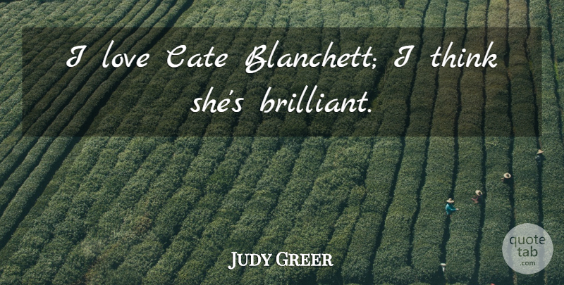 Judy Greer Quote About Love: I Love Cate Blanchett I...