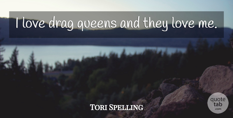Tori Spelling Quote About Queens, Drag, Drag Queen: I Love Drag Queens And...