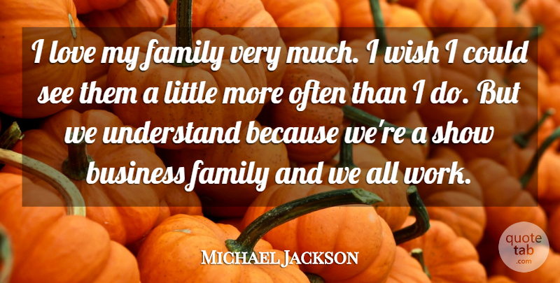 Michael Jackson Quote About Love, Business, Wish: I Love My Family Very...