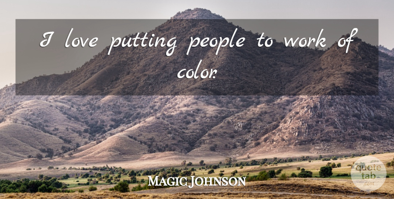 Magic Johnson Quote About Love, People, Putting, Work: I Love Putting People To...