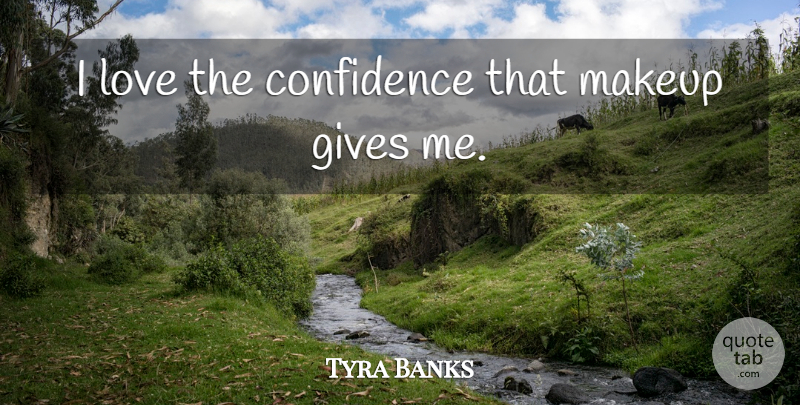 Tyra Banks Quote About Beauty, Love Yourself, Makeup: I Love The Confidence That...