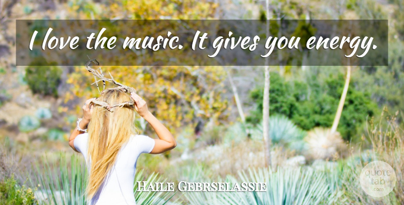 Haile Gebrselassie Quote About Gives, Love: I Love The Music It...
