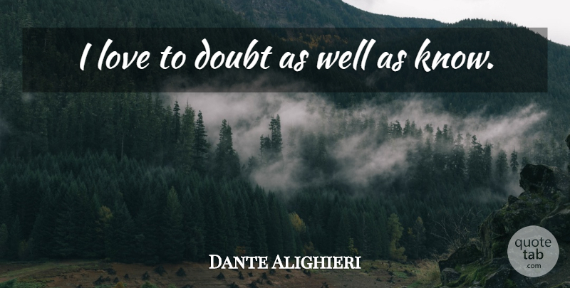 Dante Alighieri Quote About Love, Doubt, Wells: I Love To Doubt As...