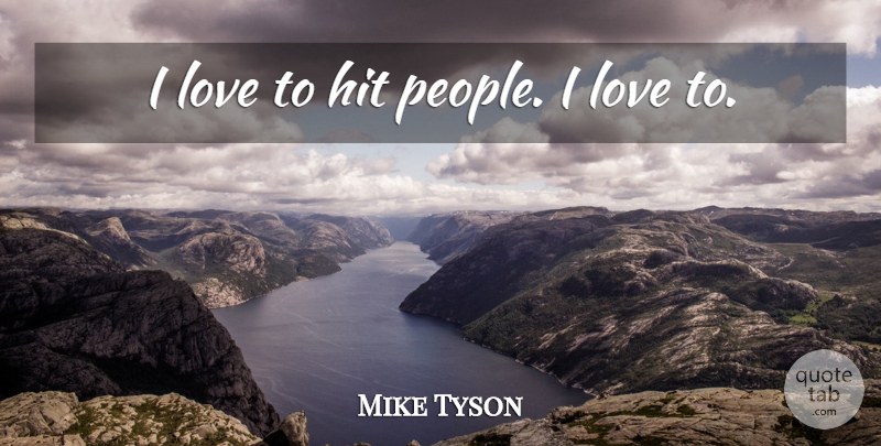Mike Tyson Quote About People, Boxing: I Love To Hit People...