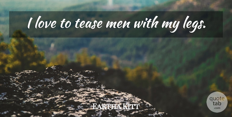 Eartha Kitt Quote About Men, Legs, Tease: I Love To Tease Men...