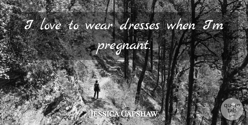 Jessica Capshaw Quote About Dresses, Pregnant: I Love To Wear Dresses...