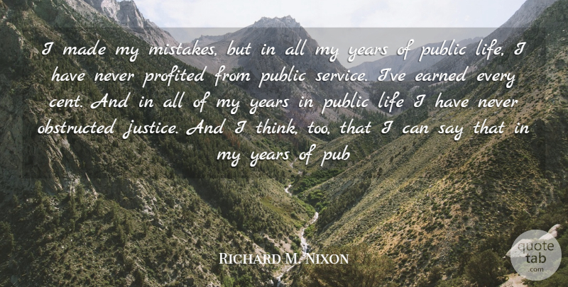 Richard M. Nixon Quote About Earned, Life, Public: I Made My Mistakes But...