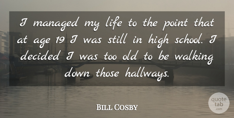 Bill Cosby Quote About Age, Decided, High, Life, Point: I Managed My Life To...