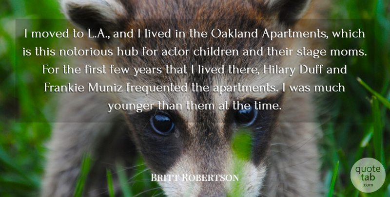Britt Robertson Quote About Children, Few, Frankie, Hilary, Hub: I Moved To L A...