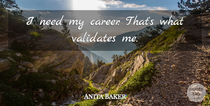 Anita Baker Quote About Careers, Needs: I Need My Career Thats...