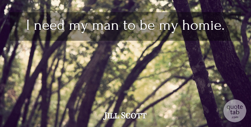 Jill Scott Quote About Men, Needs: I Need My Man To...