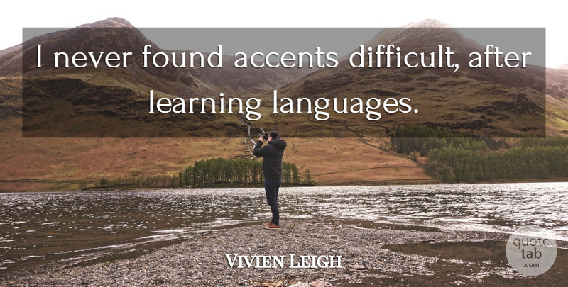 Vivien Leigh Quote About Language, Found, Accents: I Never Found Accents Difficult...