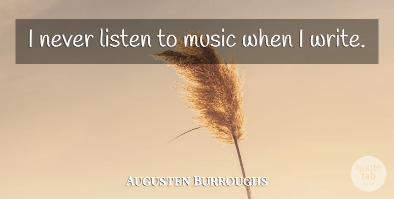 Augusten Burroughs Quote About Writing, Listening To Music: I Never Listen To Music...