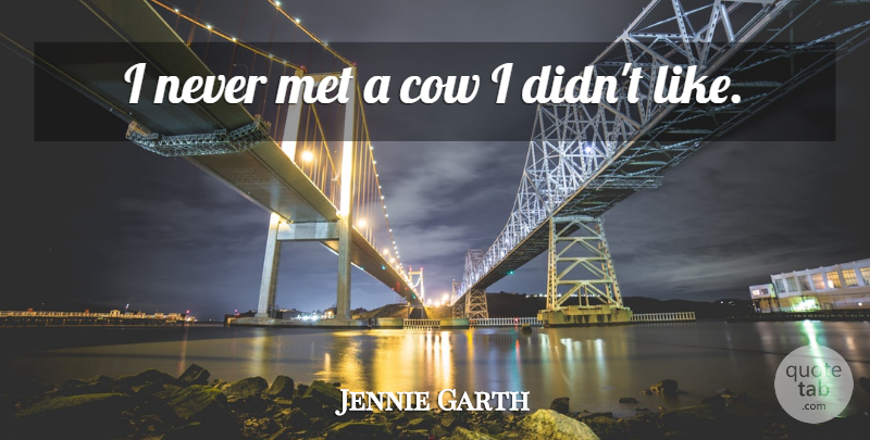 Jennie Garth Quote About Cow, Met: I Never Met A Cow...