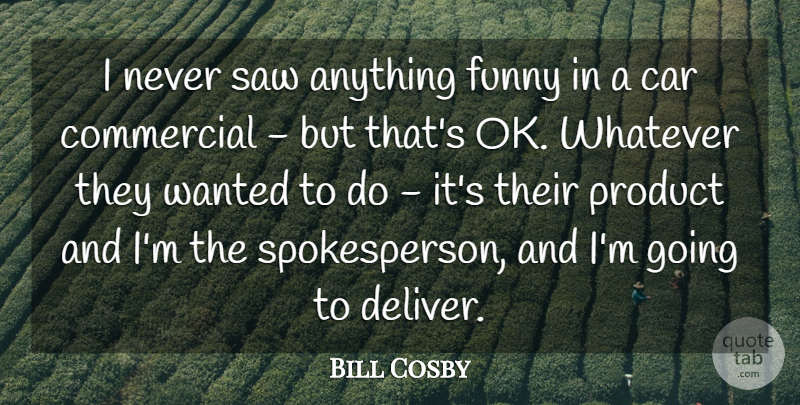 Bill Cosby Quote About Car, Commercial, Funny, Saw, Whatever: I Never Saw Anything Funny...