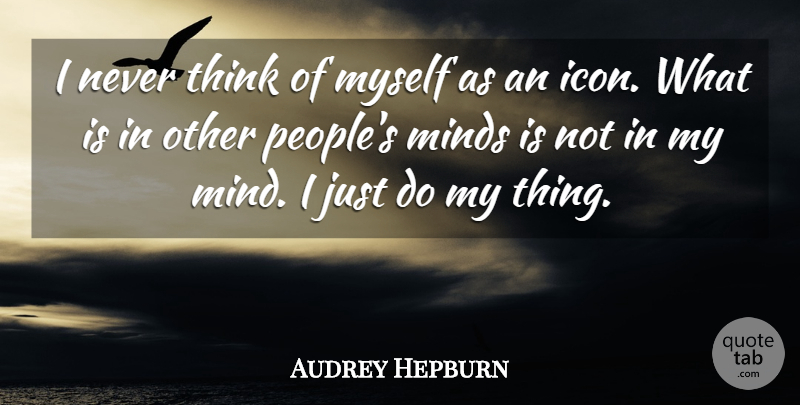 Audrey Hepburn Quote About Thinking, Icons, People: I Never Think Of Myself...