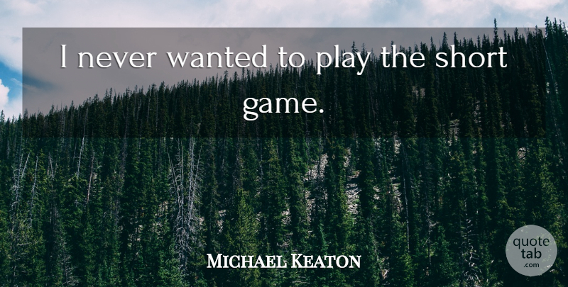 Michael Keaton Quote About undefined: I Never Wanted To Play...