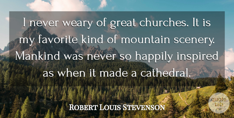 Robert Louis Stevenson Quote About Hiking, Church, Mountain: I Never Weary Of Great...