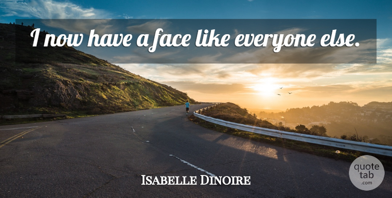 Isabelle Dinoire Quote About Face: I Now Have A Face...