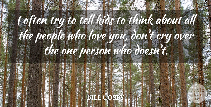 Bill Cosby Quote About Love, Kids, Thinking: I Often Try To Tell...