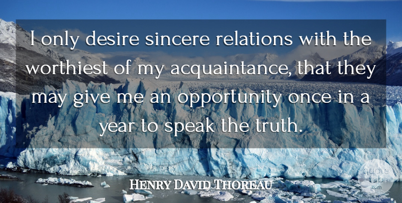Henry David Thoreau Quote About Truth, Opportunity, Years: I Only Desire Sincere Relations...