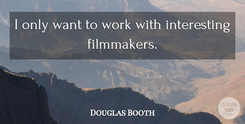 Douglas Booth Quote About Work: I Only Want To Work...