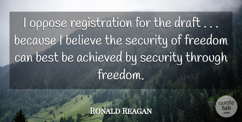 Ronald Reagan Quote About Achieved, Believe, Best, Draft, Freedom: I Oppose Registration For The...
