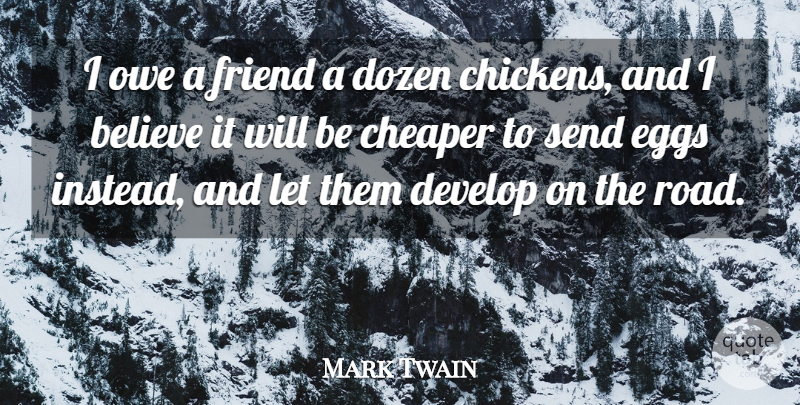 Mark Twain Quote About Believe, Cheaper, Develop, Dozen, Eggs: I Owe A Friend A...