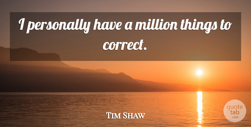 Tim Shaw Quote About Million, Personally: I Personally Have A Million...