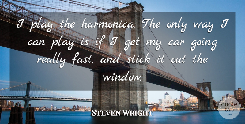 Steven Wright Quote About Funny, Humor, Play: I Play The Harmonica The...