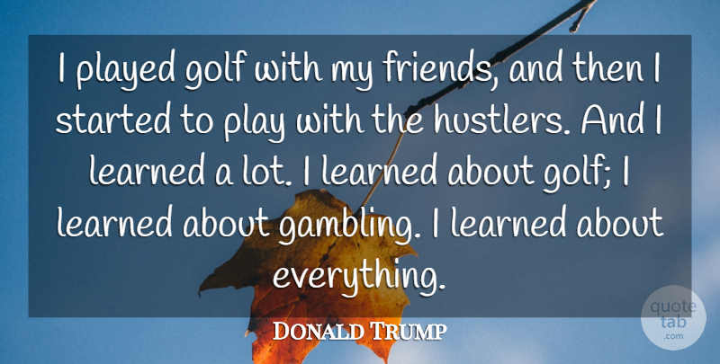 Donald Trump Quote About Played: I Played Golf With My...