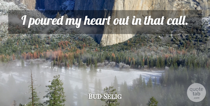 Bud Selig Quote About Heart, Poured: I Poured My Heart Out...